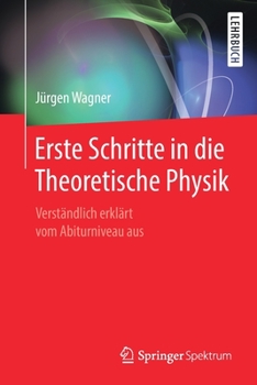 Paperback Erste Schritte in Die Theoretische Physik: Verständlich Erklärt Vom Abiturniveau Aus [German] Book