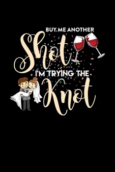 Bachelor Party Notebook Buy Me A Shot I'm Tying The Knot: Dot Grid 6x9 Notebook, Dotted Diary and Bullet Journal with 120 Pages great party gift