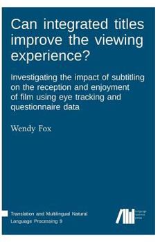 Hardcover Can integrated titles improve the viewing experience? Investigating the impact of subtitling on the reception and enjoyment of film using eye tracking Book