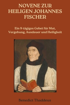 NOVENE ZUR HEILIGEN JOHANNES FISCHER: Ein 9-tägiges Gebet für Mut, Vergebung, Ausdauer und Heiligkeit (German Edition)