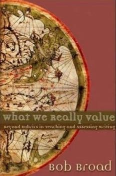 Paperback What We Really Value: Beyond Rubrics in Teaching and Assessing Writing [With Map] Book