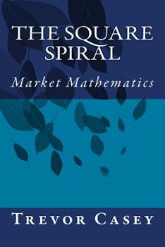 Paperback The Square Spiral: The Mathematics of Markets Book