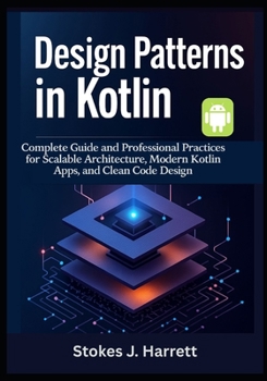 Paperback Design Patterns in Kotlin: Complete Guide and Professional Practices for Scalable Architecture, Modern Kotlin Apps, and Clean Code Design Book