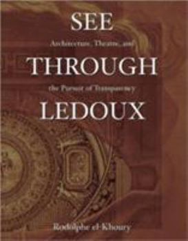 Hardcover See Through LeDoux: Architecture, Theatre and the Pursuit of Transparency Book
