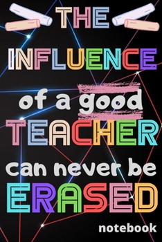 Paperback The influence of a good Teacher can never be erased: Notebook (A5) Great for Teacher Gifts, End of Year, Appreciation Week, Teachers Leaving, Thank Yo Book