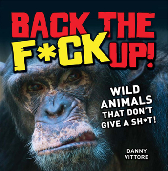 Paperback Back the F*ck Up!: Wild Animals That Don't Give a Sh*t! Book