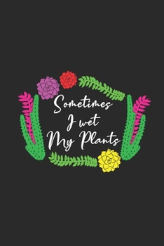 Paperback Sometimes I Wet My Plants: Gardening Notebook, Graph Paper (6" x 9" - 120 pages) Gardener Themed Notebook for Daily Journal, Diary, and Gift Book