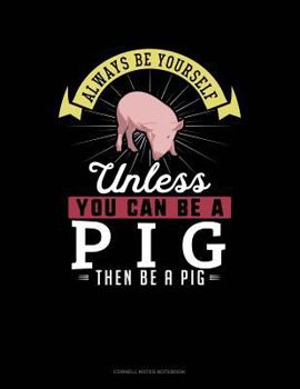 Paperback Always Be Yourself Unless You Can Be a Pig Then Be a Pig: Cornell Notes Notebook Book