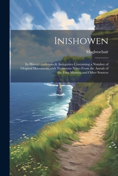 Paperback Inishowen: Its History, traditions,& Antiquities Containing a Number of Original Documents, with Numerous Notes From the Annals o Book