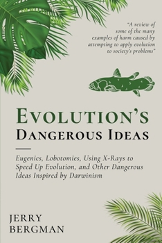 Paperback Evolution's Dangerous Ideas: Eugenics, Lobotomies, Using X-Rays to Speed Up Evolution, and Other Dangerous Ideas Inspired by Darwinism Book