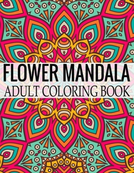 Paperback Flower Mandala Adult Coloring Book: Wonderful Flower Mandalas Coloring Book For Adult Book