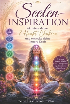 "Seelen-Inspiration" Aktiviere deine 7 Haupt Chakren und erwecke deine Innere Kraft": Erlebe tiefe Heilung und innere Balance durch die Kraft deiner ... Freude und Seelenfrieden (German Edition)