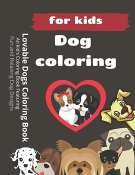 Lovable Dogs Coloring Book: An kid's Coloring Book Featuring Fun and Relaxing Dog Designs