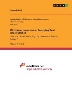 Paperback Micro-Apartments as an Emerging Real Estate Market: Does the "Small Space, Big City" Trade-off Work in Europe? Book