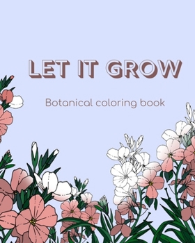 Paperback Let it grow: botanical coloring book for adults and teens with 50 beautiful floral designs Book