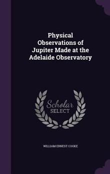 Hardcover Physical Observations of Jupiter Made at the Adelaide Observatory Book