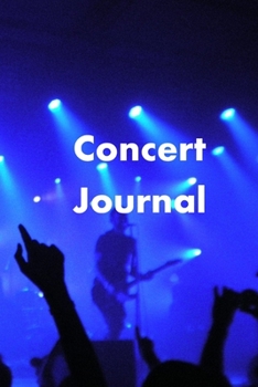 Concert Journal: Logbook, Memories Notebook  For Keeping Track of Your Concert   Memories, Live Music, Bands, and Music Festivals