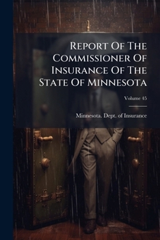 Report Of The Commissioner Of Insurance Of The State Of Minnesota, Volume 45...