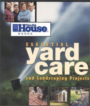Paperback This Old House Essential Yard Care and Landscaping Projects: Step-By-Step Projects for Your Home and Yard Book