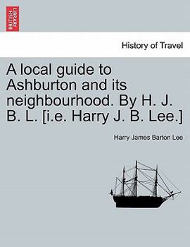 Paperback A Local Guide to Ashburton and Its Neighbourhood. by H. J. B. L. [i.E. Harry J. B. Lee.] Book