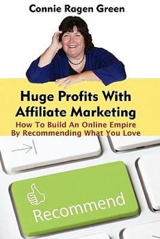 Paperback Huge Profits With Affiliate Marketing: How To Build An Online Empire By Recommending What You Love Book