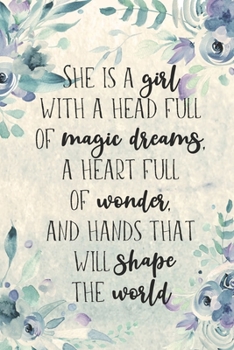 She Is A Girl With A Head Full Of Magic Dreams, A Heart Full Of Wonder, And Hands That Will Shape Whe World: Journal, Inspirational And Motivational ... Blank Lined For Teen Girls To Write In