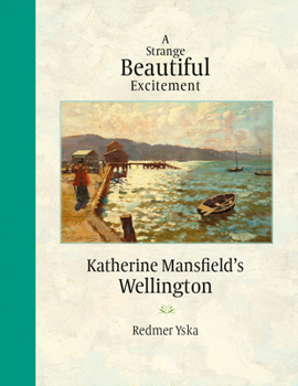 Hardcover A Strange Beautiful Excitement: Katherine Mansfield's Wellington Book