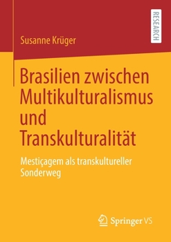 Brasilien Zwischen Multikulturalismus Und Transkulturalit�t: Mesti�agem ALS Transkultureller Sonderweg