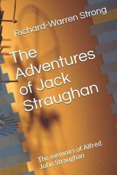 The Adventures of Jack Straughan: The memoirs of Alfred John Straughan