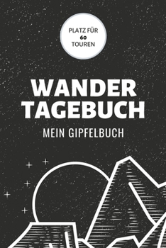 Wandertagebuch Mein Gipfelbuch : Gipfel Logbuch Zum Eintragen Geschenkidee F?r Wanderer / Platz F?r 60 Bergtouren und Wanderungen