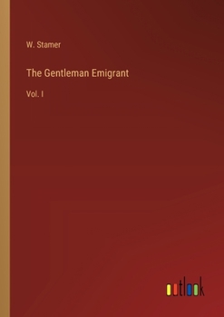 The Gentleman Emigrant: Vol. I