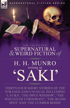 Paperback The Collected Supernatural and Weird Fiction of H. H. Munro (Saki): Thirty-Four Short Stories of the Strange and Unusual Including 'Laura', 'The Open Book