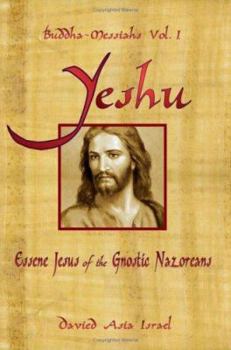 Buddha-Messiahs: Vol. 1 Yeshu, Essene Jesus of the Gnostic Nazoreans