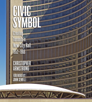 Hardcover Civic Symbol: Creating Toronto's New City Hall, 1952-1966 Book