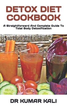 Paperback Detox Diet Cookbook: A Straightforward And Complete Guide To Total Body Detoxification Book