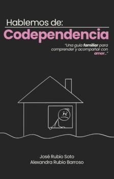 Paperback Hablemos de Codependencia: Una guía familiar para comprender y acompañar con amor (Spanish Edition) [Spanish] Book