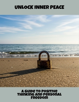 Paperback Unlock Inner Peace: A Guide To Positive Thinking And Personal Freedom Book