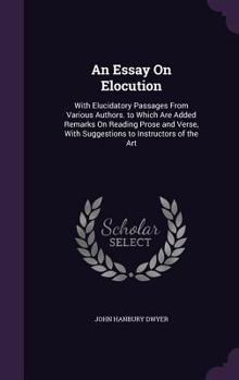 Hardcover An Essay On Elocution: With Elucidatory Passages From Various Authors. to Which Are Added Remarks On Reading Prose and Verse, With Suggestion Book