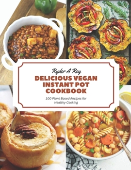 Paperback Delicious Vegan Instant Pot Cookbook: 100 Plant Based Recipes for Healthy Cooking Book