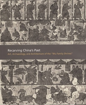 Hardcover Recarving China's Past: Art, Archaeology and Architecture of the Wu Family Shrines Book