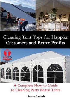 Paperback Cleaning Tent Tops for Happier Customers and Better Profits: A Complete How-to Guide to Cleaning Party Rental Tents Book