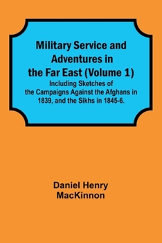 Paperback Military Service and Adventures in the Far East (Volume 1); Including Sketches of the Campaigns Against the Afghans in 1839, and the Sikhs in 1845-6. Book