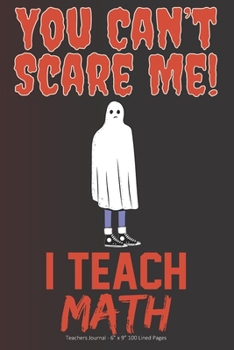 Paperback You Can't Scare Me! I Teach Math: Teachers Journal - 6" x 9" 100 Lined Pages Book