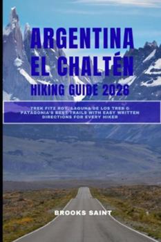 ARGENTINA EL CHALTÉN HIKING GUIDE 2026: Trek Fitz Roy, Laguna de los Tres & Patagonia’s Best Trails with Easy Written Directions for (ROAM THE EARTH)
