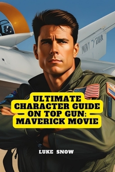 Ultimate Character Guide on Top Gun: Maverick Movie