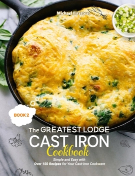 Paperback The Greatest Lodge Cast Iron Cookbook: Simple and Easy with Over 150 Recipes for Your Cast-Iron Cookware (BOOK 2) Book