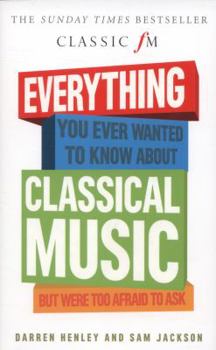 Paperback Everything You Ever Wanted to Know About Classical Music: But Were Too Afraid to Ask (Classic FM) Book