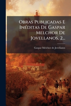 Obras Publicadas E Inéditas De Gaspar Melchor De Jovellanos, 2...
