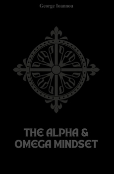 The Alpha and Omega Mindset: Master Masculine and Feminine Energy for Men and Women to Build Balanced Relationships, Confidence, and Inner Alignment