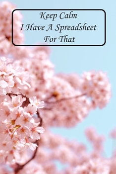 Keep Calm I Have a Spreadsheet for That : Notebook Coworker Office Fun Gag Journal 6x9 Inch Blank Lined Family Gift Idea Mom Dad Friends or Kids in Holidays Pink Flowers Cheery Blossom for Collaborato